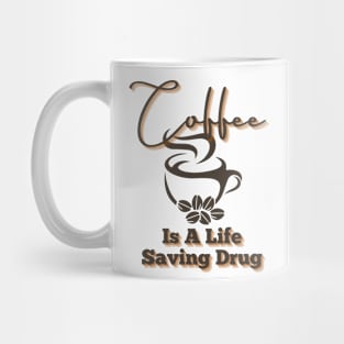 Coffee Is A Life Saving Drug Mug